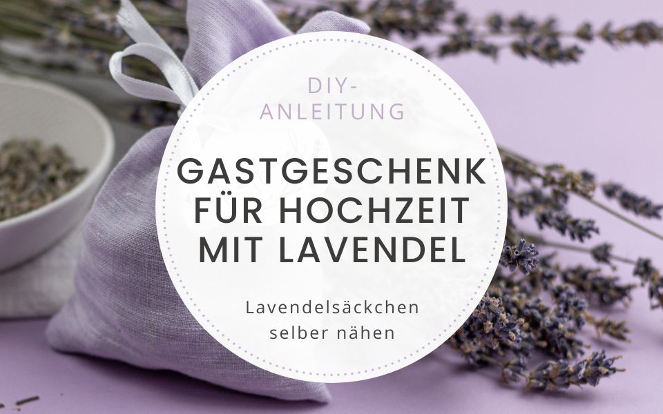 Gastgeschenk für Hochzeit mit Lavendel selber machen – DIY Lavendelsäckchen nähen