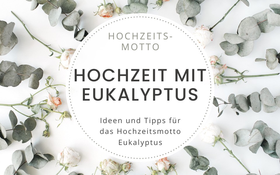 Hochzeit mit Eukalyptus – Ideen und Inspiration für das Hochzeitsmotto Eukalyptus